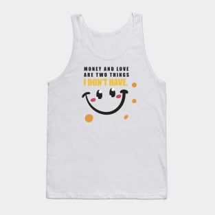 Money and love are two things I don't have. Tank Top